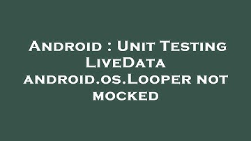 Android : Unit Testing LiveData android.os.Looper not mocked