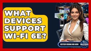 What Devices Support Wi-Fi 6E? - NextGen Viewing and Audio
