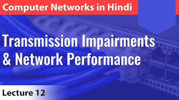 Lecture 12: Transmission Impairments & Network Performance | Computer Networks