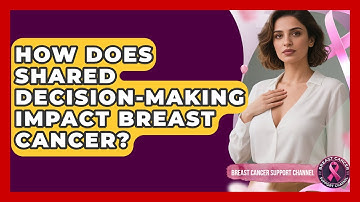 How Does Shared Decision-making Impact Breast Cancer? - Breast Cancer Support Channel