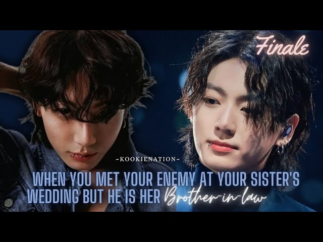 ||FINALE|| when you met your enemy at your sister's wedding but he is her ♡BROTHER-IN-LAW♡ ||jkff||