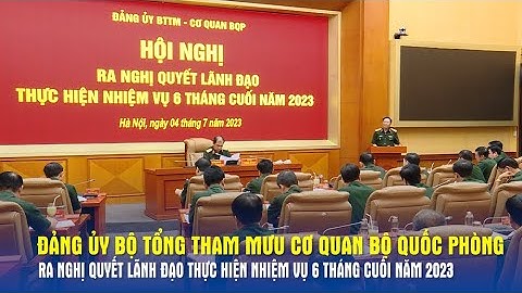 Đảng ủy BTTM - Cơ quan Bộ Quốc phòng ra nghị quyết lãnh đạo thực hiện nhiệm vụ 6 tháng cuối năm 2023