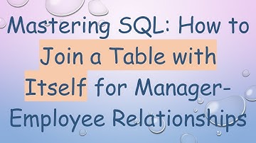 Mastering SQL: How to Join a Table with Itself for Manager-Employee Relationships
