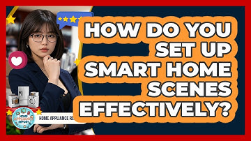 How Do You Set Up Smart Home Scenes Effectively? - Home Appliance Report
