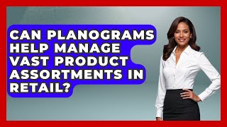 Can Planograms Help Manage Vast Product Assortments In Retail - Retail Employee Playbook