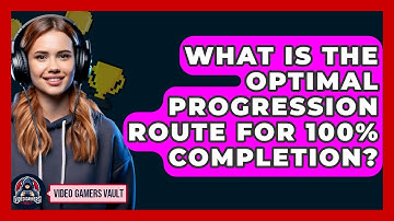 What Is The Optimal Progression Route For 100% Completion? - Video Gamers Vault