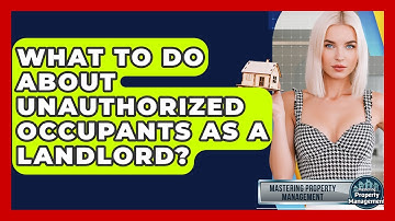 What To Do About Unauthorized Occupants As A Landlord? - Mastering Property Management