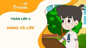 Toán Lớp 4 | Làm Quen Với Hàng Và Lớp | VioEdu TV