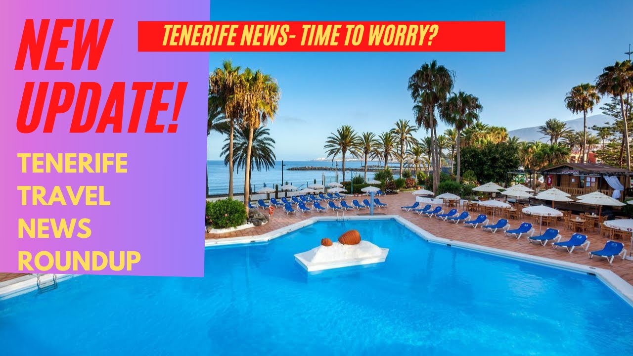 Tenerife News Update! Everything you need to know July 2021!