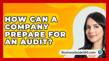 How Can A Company Prepare For An Audit? - BusinessGuide360.com