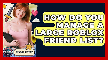 How Do You Manage A Large Roblox Friend List? - Open World Tycoons
