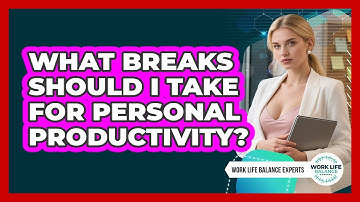 What Breaks Should I Take for Personal Productivity?
