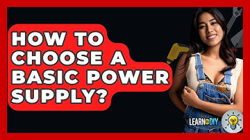 How To Choose A Basic Power Supply? - LearnToDIY360.com