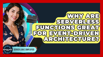 Why Are Serverless Functions Great For Event-driven Architecture? - Server Logic Simplified
