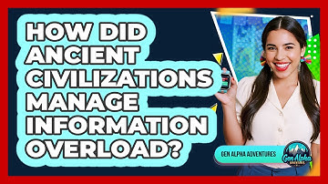 How Did Ancient Civilizations Manage Information Overload? - Gen Alpha Adventures