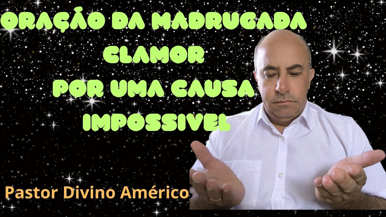 26/02/2026  ORAÇÃO DA MADRUGADA POR UMA CAUSA IMPOSSIVEL COM DIVINO AMERICO
