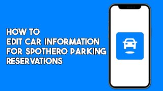 How to Edit Car Information for SpotHero Parking Reservations