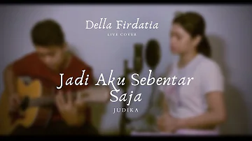 Jadi Aku Sebentar Saja - Judika (LIVE COVER) DELLA FIRDATIA