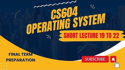 CS604 Lec 19-22 | CS604 final term Preparation | cs604 short lectures | Operating system lectures