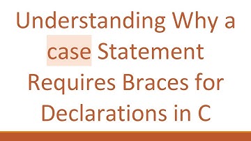 Understanding Why a case Statement Requires Braces for Declarations in C