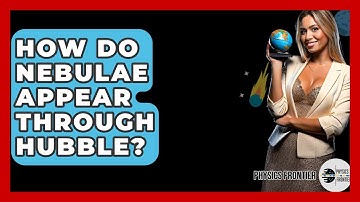 How Do Nebulae Appear Through Hubble? - Physics Frontier