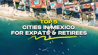 Top 5 Places to Live in Mexico for Expats and Retirees (2025)
