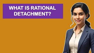 What is Rational Detachment?