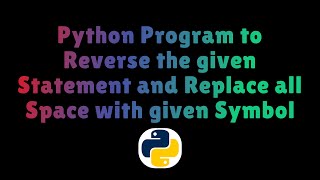 Python Program to Reverse the given Statement and Replace all Space with given Symbol