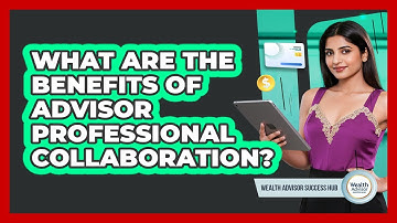 What Are The Benefits Of Advisor Professional Collaboration?