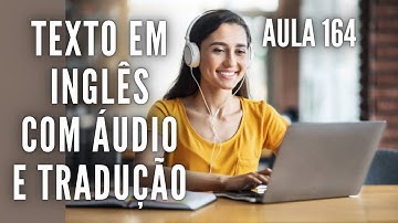 APRENDA INGLÊS COM LEITURA GUIADA - TEXTO EM INGLÊS COM ÁUDIO E TRADUÇÃO #AULA 164
