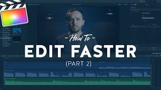 How to Edit Faster in Final Cut Pro X (Part 2)