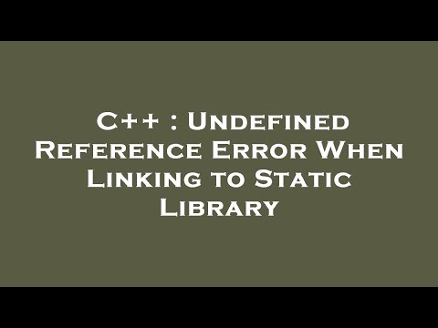C++ : Undefined Reference Error When Linking to Static Library