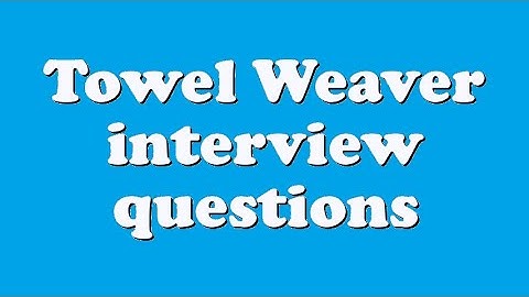 Towel Weaver interview questions