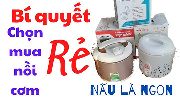 cách chọn mua NỒI CƠM điện nấu ngon lại rẻ tiền