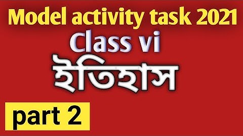 model activity task class 6/ history/part 2/ ইতিহাস মডেল অ্যাক্টিভিটি টাস্ক/2021