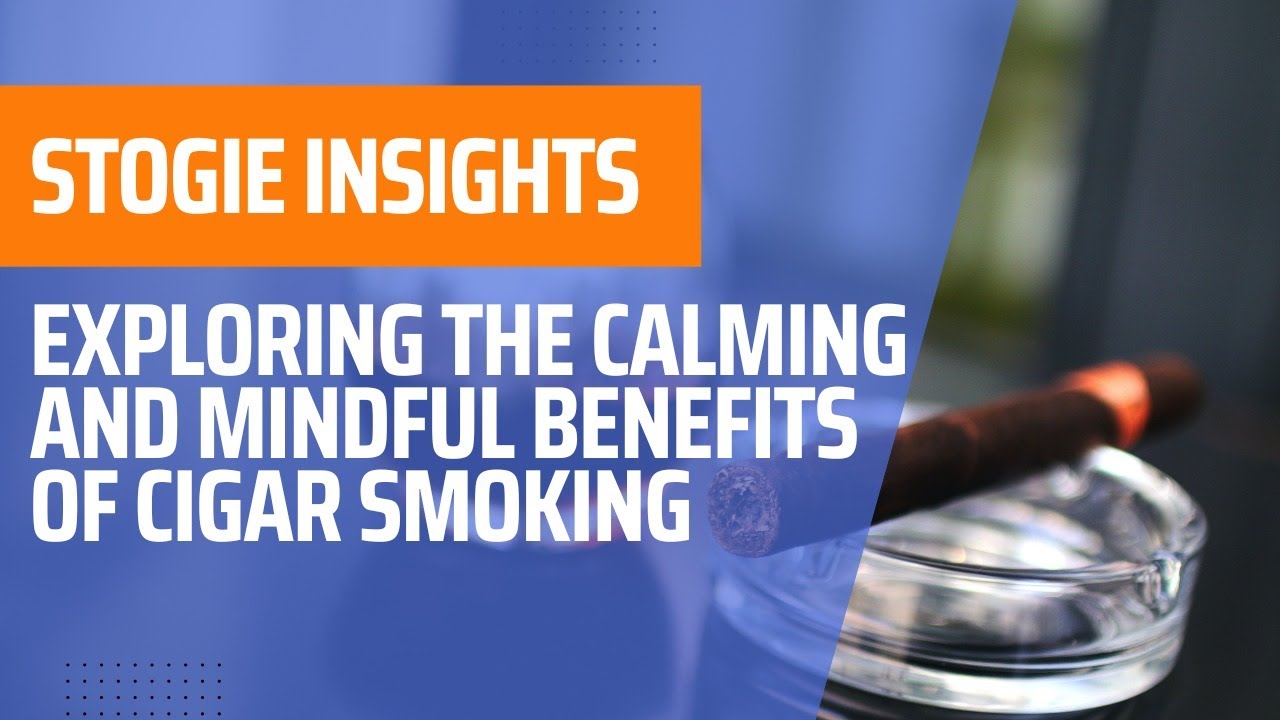 Exploring The Calming And Mindful Benefits Of Cigars