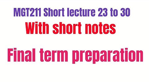 MGT211 short lecture 23to30 with short notes important question and important MCQs / important topic