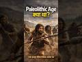 Paleolithic Age क्या था? | इंसान की सबसे शुरुआती ज़िंदगी |Ancient History#shorts #viral #facts #like