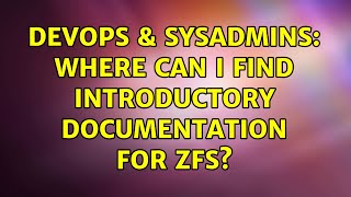 DevOps & SysAdmins: Where can I find introductory documentation for ZFS? (3 Solutions!!)