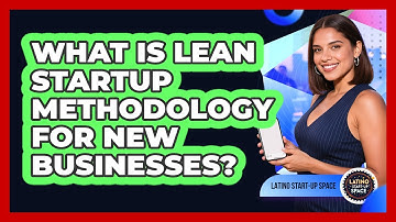 What Is Lean Startup Methodology For New Businesses? - Latino Start Up Space