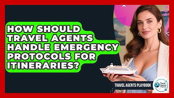 How Should Travel Agents Handle Emergency Protocols For Itineraries? - Travel Agents Playbook