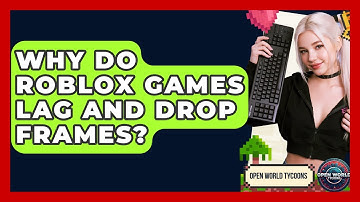 Why Do Roblox Games Lag And Drop Frames? - Open World Tycoons