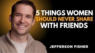 5 Things Women Should NEVER Share with Friends | Jefferson Fisher Powerful Speech