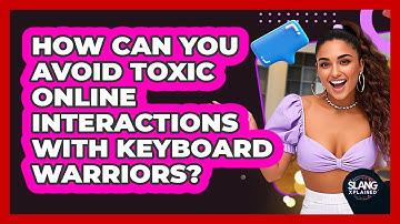 How Can You Avoid Toxic Online Interactions With Keyboard Warriors? - SlangXplained