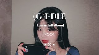 (G)I-DLE _ I burn (full album) _ playlist | HANN | HWAA | MOON | Where is love | LOST | DAHLIA |