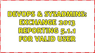 DevOps & SysAdmins: Exchange 2013 reporting 5.1.1 for valid user