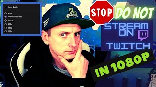 Don't Stream in 1080p On Twitch!