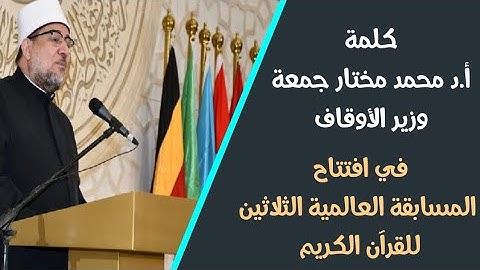 كلمة أ.د محمد مختار جمعة وزير الأوقاف في افتتاح المسابقة العالمية الثلاثين للقرآن الكريم