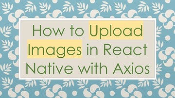How to Upload Images in React Native with Axios