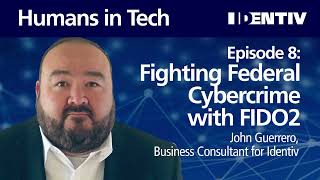PODCAST // Humans in Tech // Fighting Federal Cybercrime with FIDO2 (S1:E8)